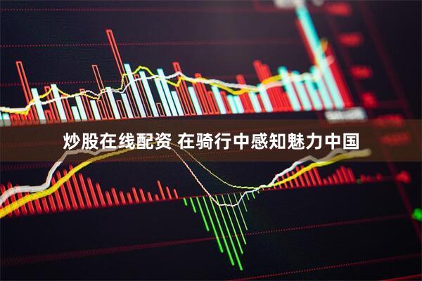 炒股在线配资 在骑行中感知魅力中国